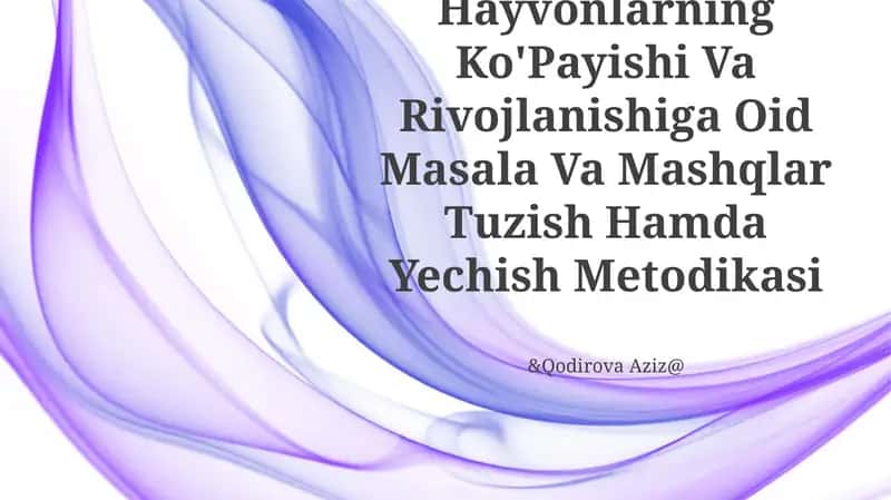 O'Simliklar Va Hayvonlarning Ko'Payishi Va Rivojlanishiga Oid Masala Va Mashqlar Tuzish Hamda Yechish Metodikasi