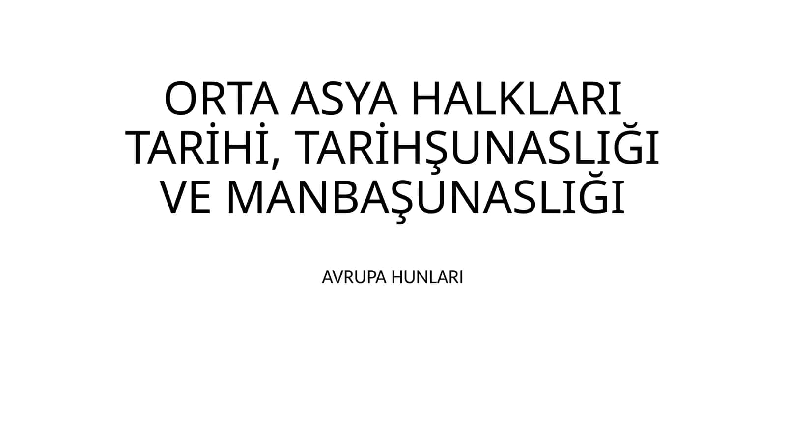 ORTA ASYA HALKLARI TARİHİ, TARİHŞUNASLIĞI VE MANBAŞUNASLIĞI AVRUPA HUNLARI