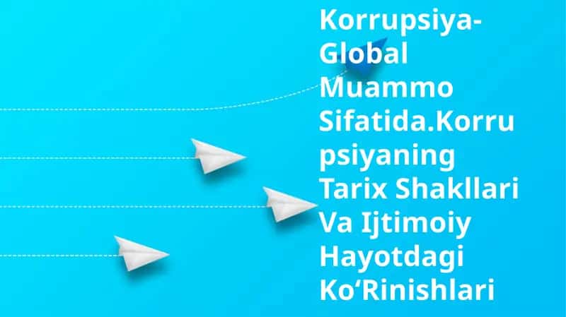Korruptsiya-Global Muammo Sifatida.Korrupsiyaning Tarix Shakllari Va Ijtimoiy Hayotdagi Ko‘Rinishlari