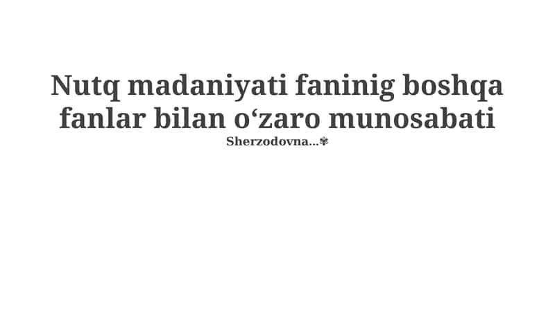 Nutq madaniyati faninig boshqa fanlar bilan o‘zaro munosabati
