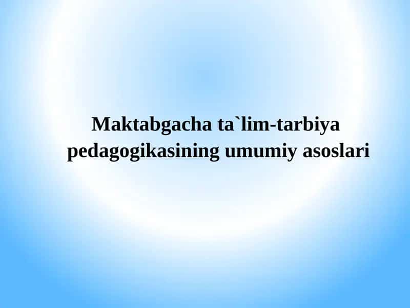 Maktabgacha ta`lim-tarbiyapedagogikasining umumiyasoslari