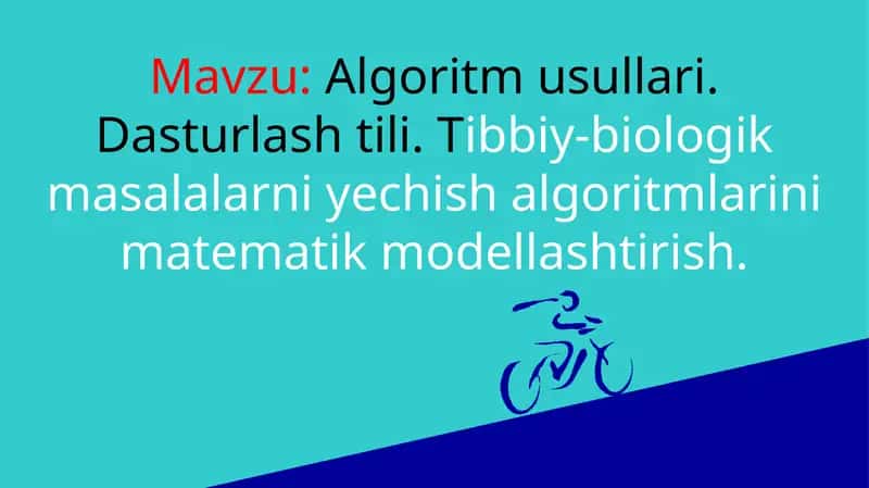 Algoritm usullari. Dasturlash tili. Tibbiy-biologik masalalarni yechish algoritmlarini matematik modellashtirish.