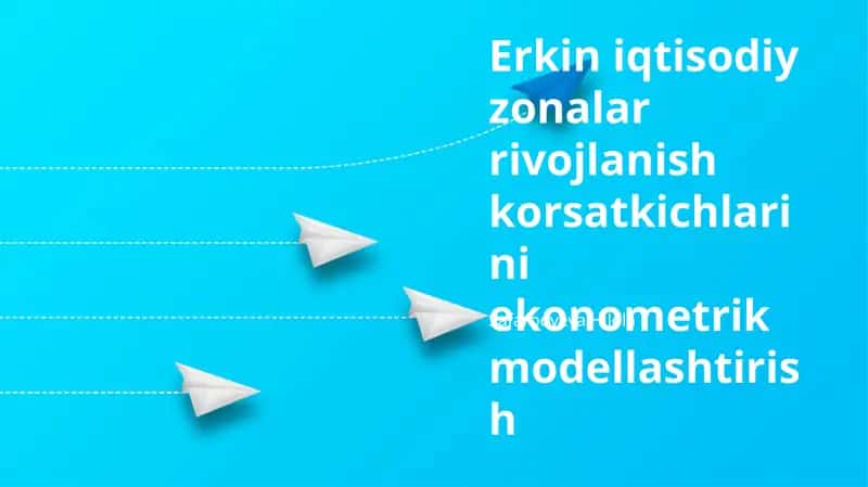 Erkin iqtisodiy zonalar rivojlanish korsatkichlarini ekonometrik modellashtirish