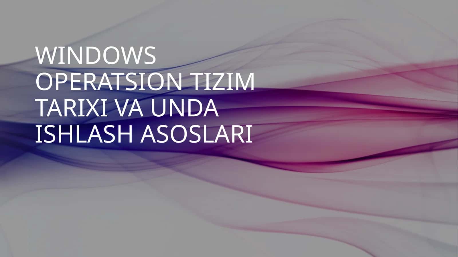 WINDOWS OPERATSION TIZIM TARIXI VA UNDA ISHLASH ASOSLARI