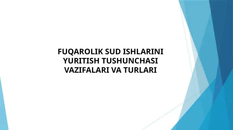 FUQAROLIK SUD ISHLARINI YURITISH TUSHUNCHASI VAZIFALARI VA TURLARI
