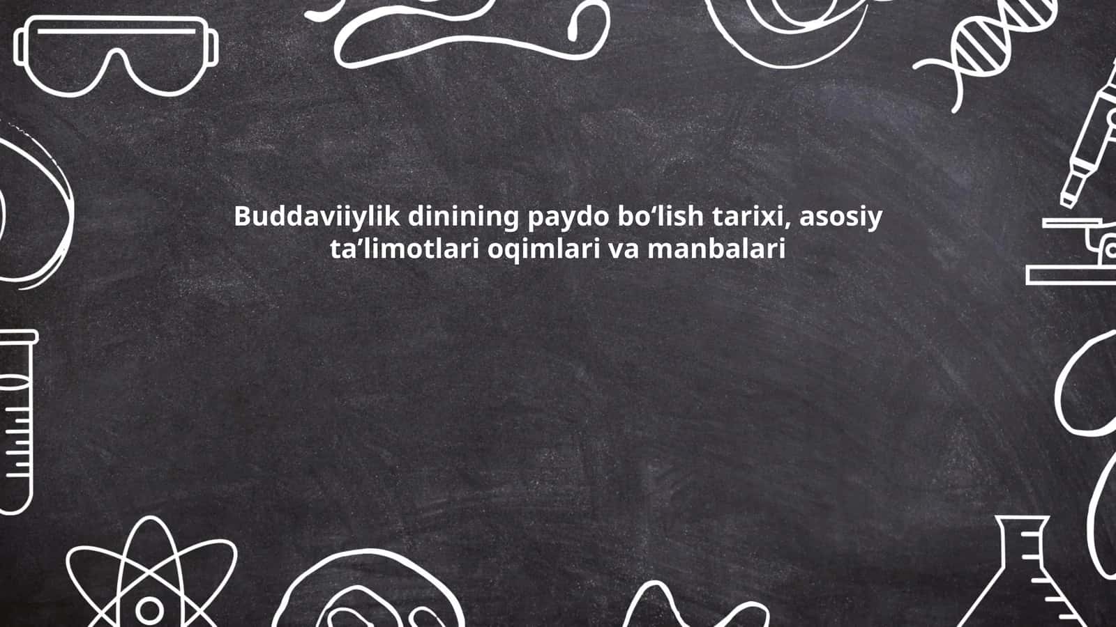 Buddaviiylik dinining paydo bo‘lish tarixi, asosiy ta’limotlari oqimlari va manbalari