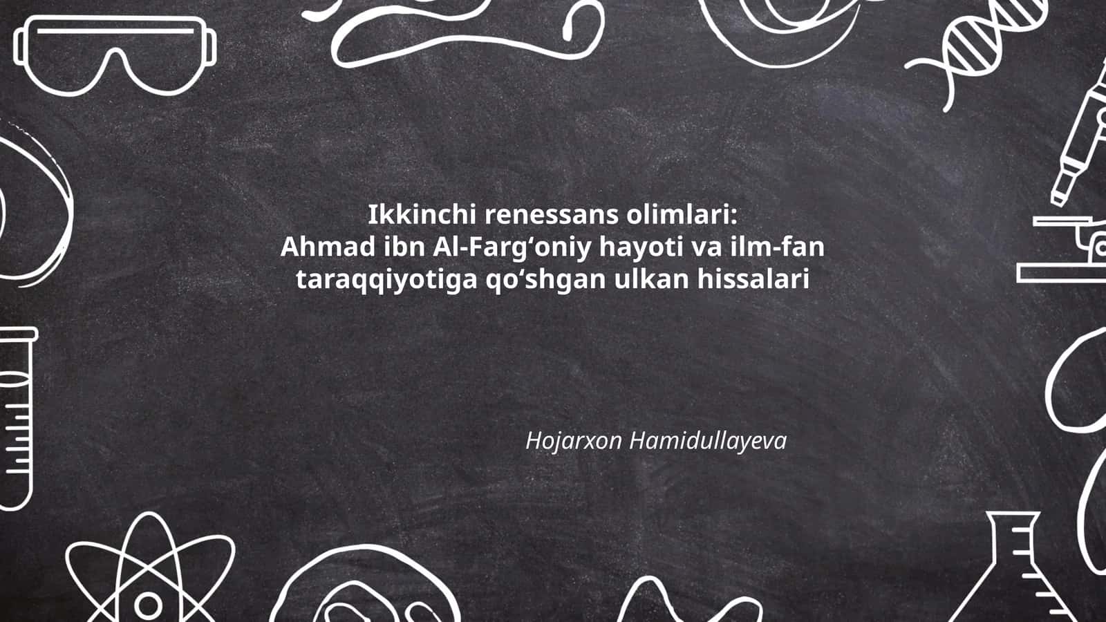 Ikkinchi renessans olimlari: Ahmad ibn Al-Fargʻoniy hayoti va ilm-fan taraqqiyotiga qoʻshgan ulkan hissalari