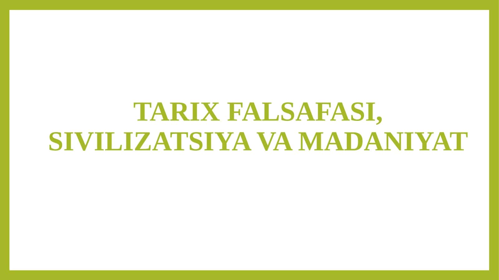 TARIX FALSAFASI, SIVILIZATSIYA VA MADANIYAT mavzusida bir soatlik dars ishlanma