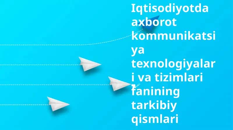 Iqtisodiyotda axborot kommunikatsiya texnologiyalari va tizimlari fanining tarkibiy qismlari