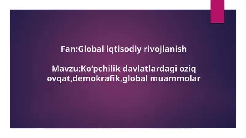 Koʻpchilik davlatlardagi oziq ovqat,demokrafik,global muammolar