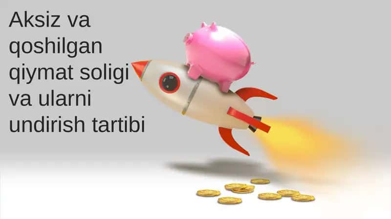 Aksiz va qo'shilgan qiymat solig'i va ularni undirish tartibi