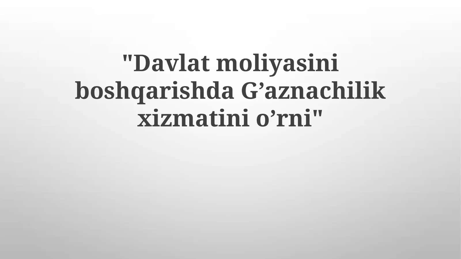 Davlat moliyasini boshqarishda G’aznachilik xizmatining o’rni
