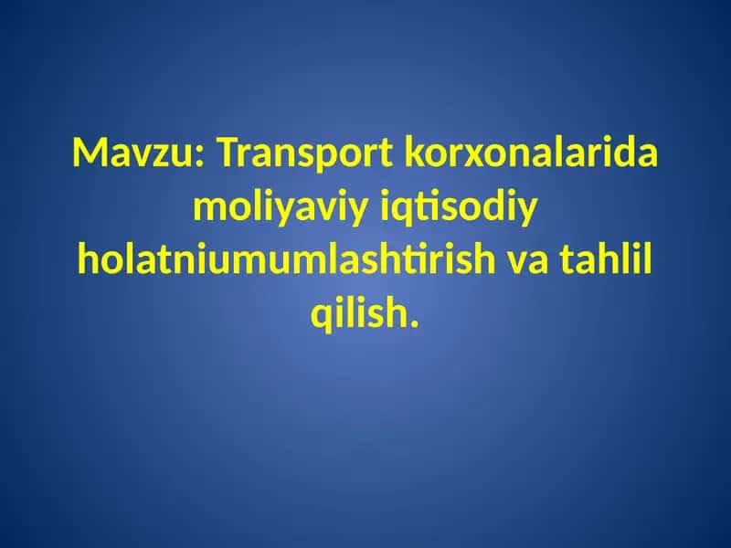 Transport korxonalarida moliyaviy iqtisodiy holatni umumlashtirish va tahlil qilish.