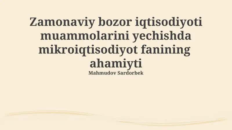 Zamonaviy bozor iqtisodiyoti muammolarini yechishda mikroiqtisodiyot fanining ahamiyti