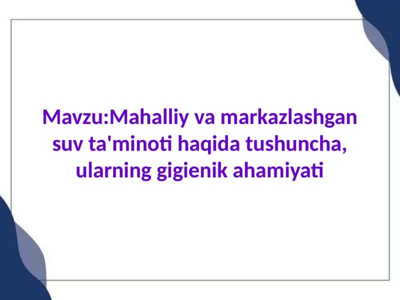 Mahalliy va markazlashgan suv ta'minoti haqida tushuncha, ularning gigienik ahamiyati