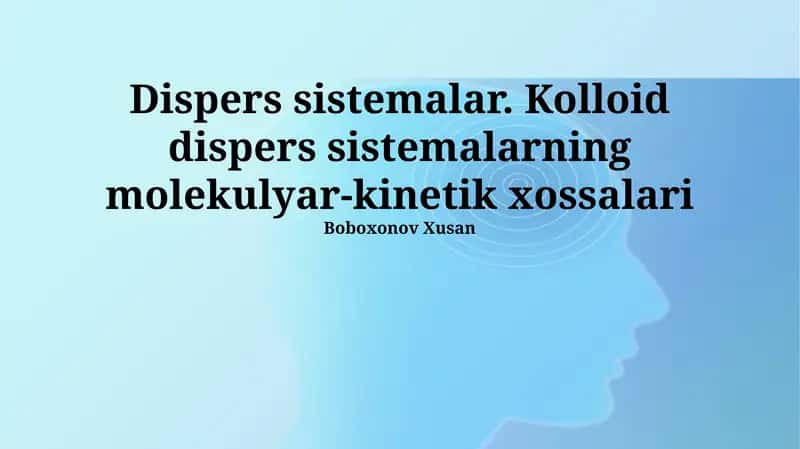 Dispers sistemalar. Kolloid dispers sistemalarning molekulyar-kinetik xossalari