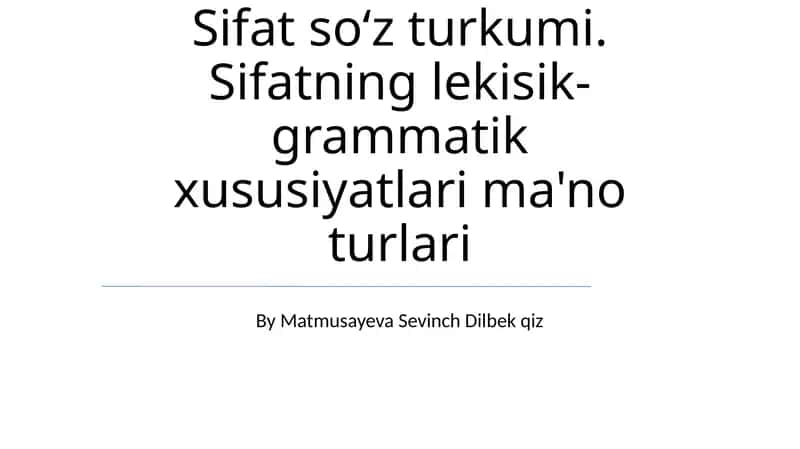 Sifat soʻz turkumi. Sifatning lekisik-grammatik xususiyatlari ma'no turlari