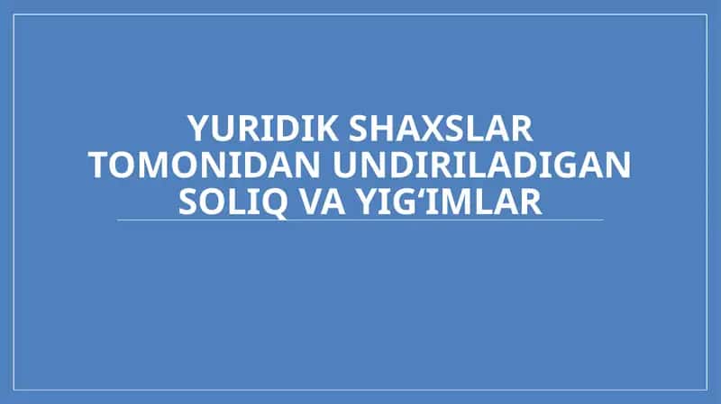 Yuridik shaxslar tomonidan undiriladigan soliq va yig‘imlar