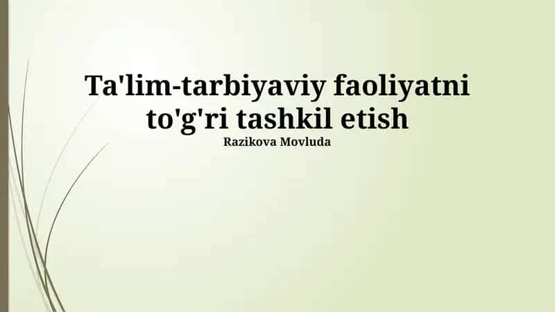 Ta'lim-tarbiyaviy faoliyatni to'g'ri tashkil etish