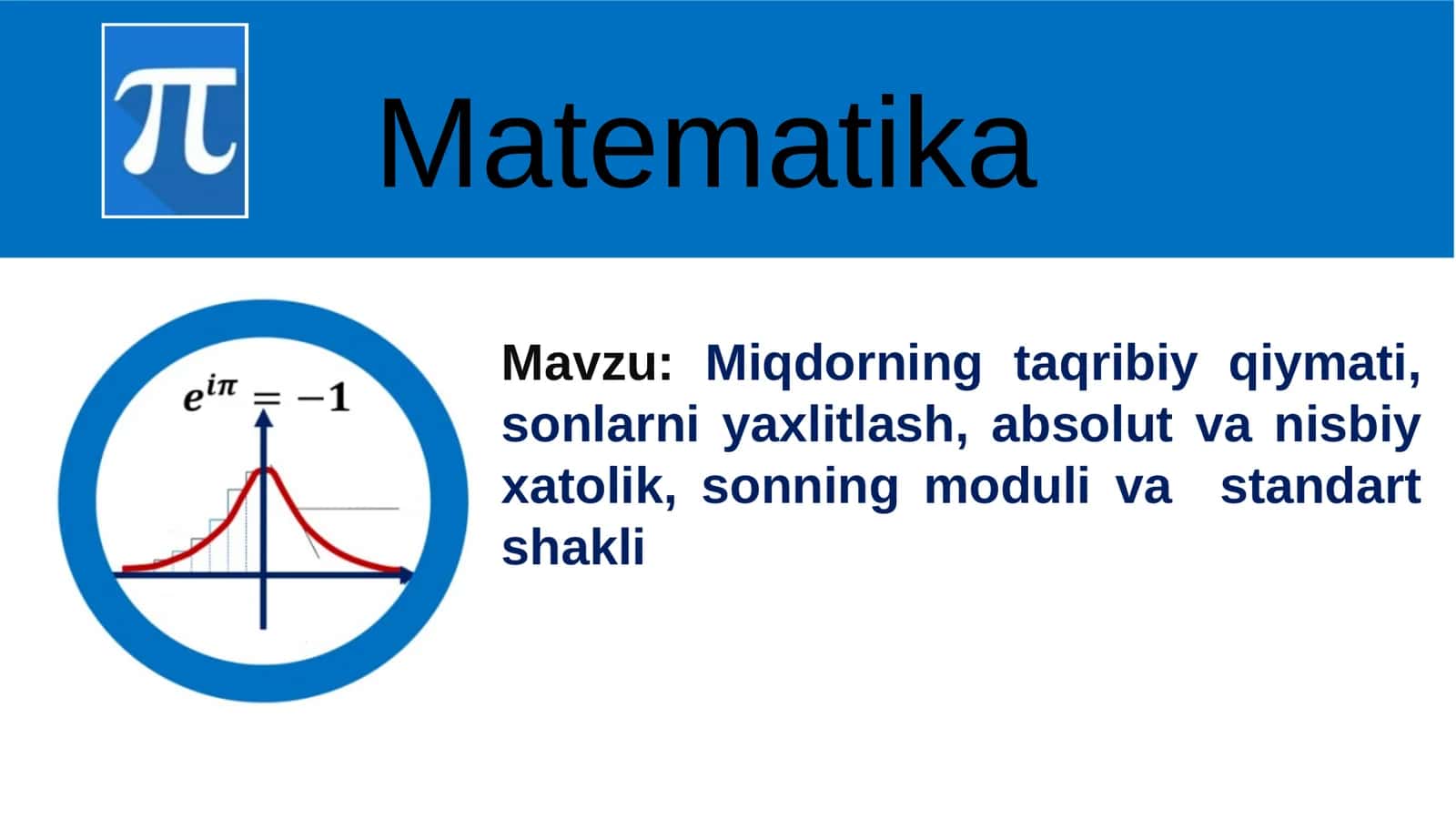 Miqdorning taqribiy qiymati, sonlarni yaxlitlash, absolut va nisbiy xatolik, sonning moduli va standart shakli