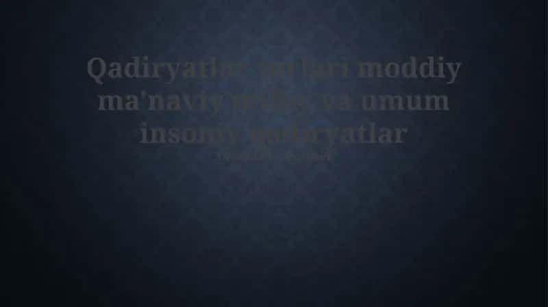 Qadiryatlar turlari moddiy ma'naviy milliy va umum insoniy qadiryatlar