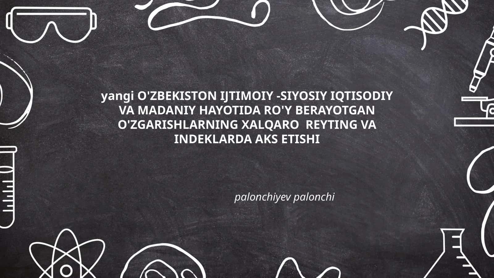 Yangi O'zbekistonning xalqaro reytinglardagi o'zgarishlar