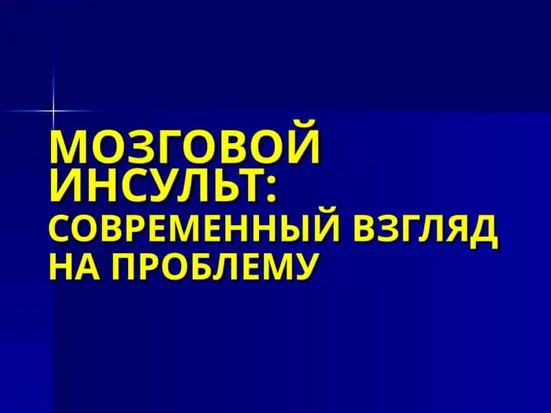МОЗГОВОЙ ИНСУЛЬТ:СОВРЕМЕННЫЙ ВЗГЛЯДНА ПРОБЛЕМУ