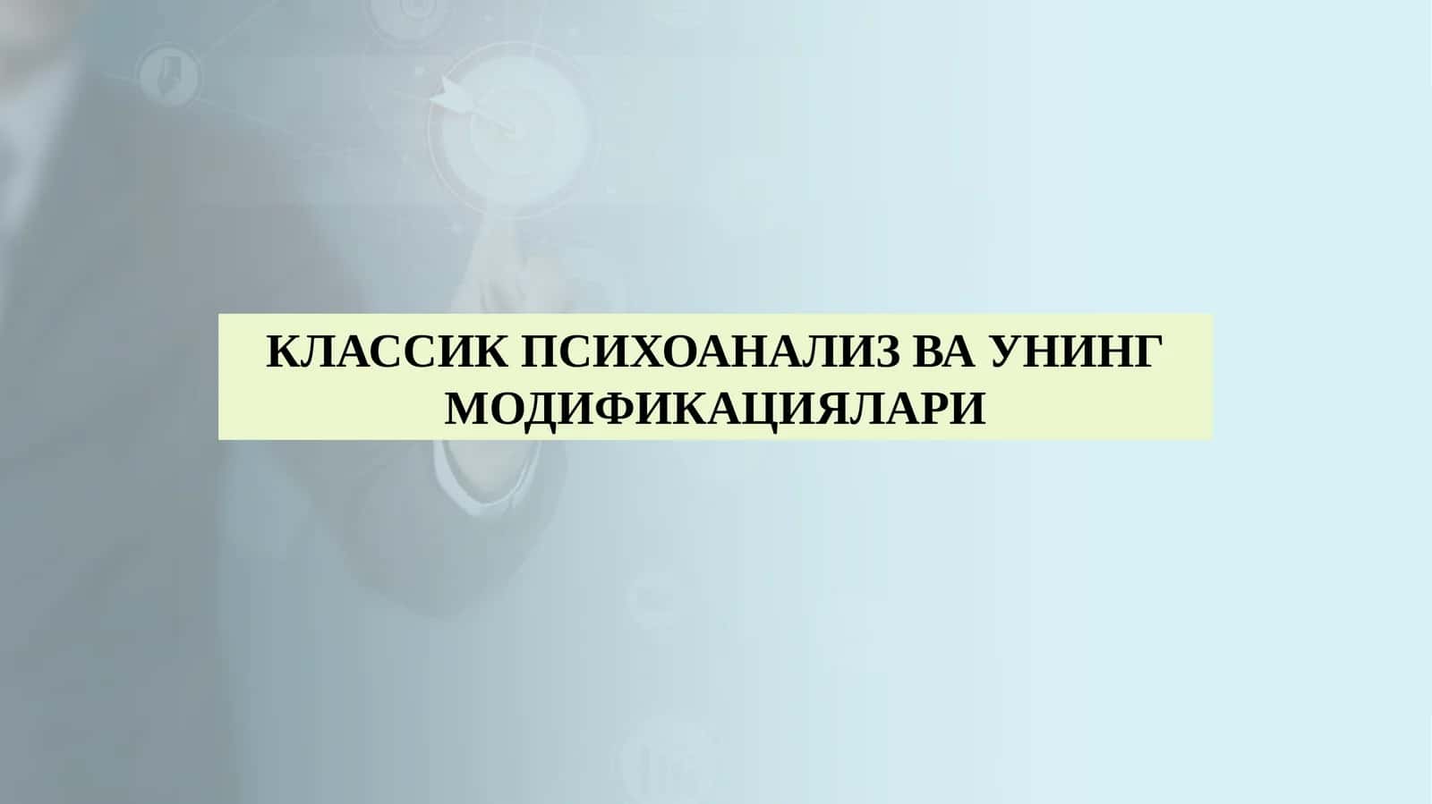 КЛАССИК ПСИХОАНАЛИЗ ВА УНИНГ МОДИФИКАЦИЯЛАРИ