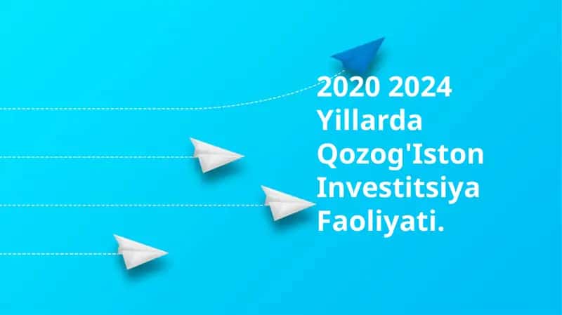 2020 2024 Yillarda Qozog'Iston Investitsiya Faoliyati
