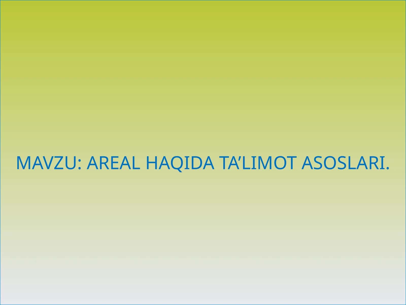 AREAL HAQIDA TA’LIMOT ASOSLARI
