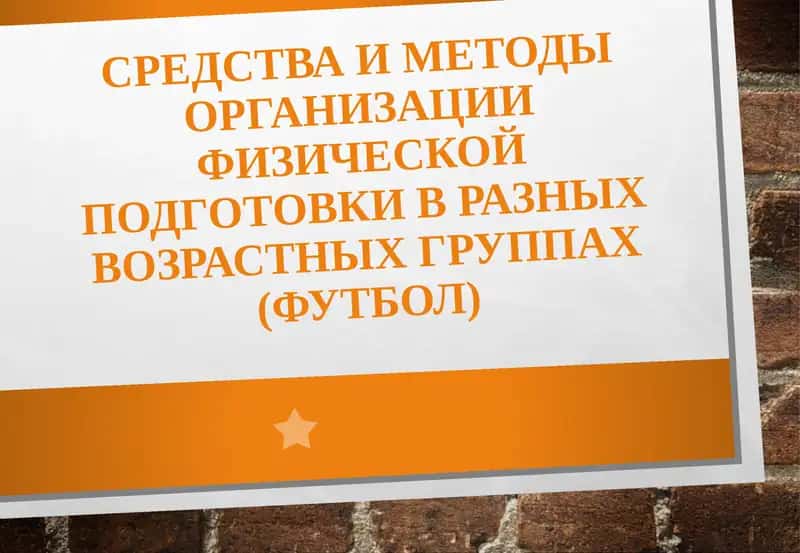 Средства и методы организации физической подготовки в разных возрастных группах (футбол)