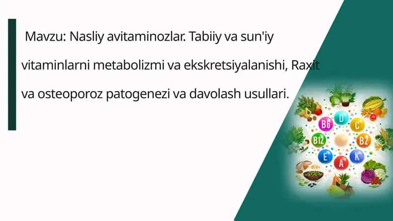 Nasliy avitaminozlar. Tabiiy va sun'iy vitaminlarni metabolizmi va ekskretsiyalanishi, Raxit va osteoporoz patogenezi va davolash usullari.