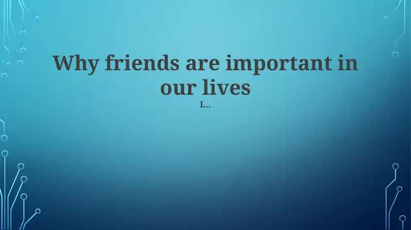 Why friends are important in our lives