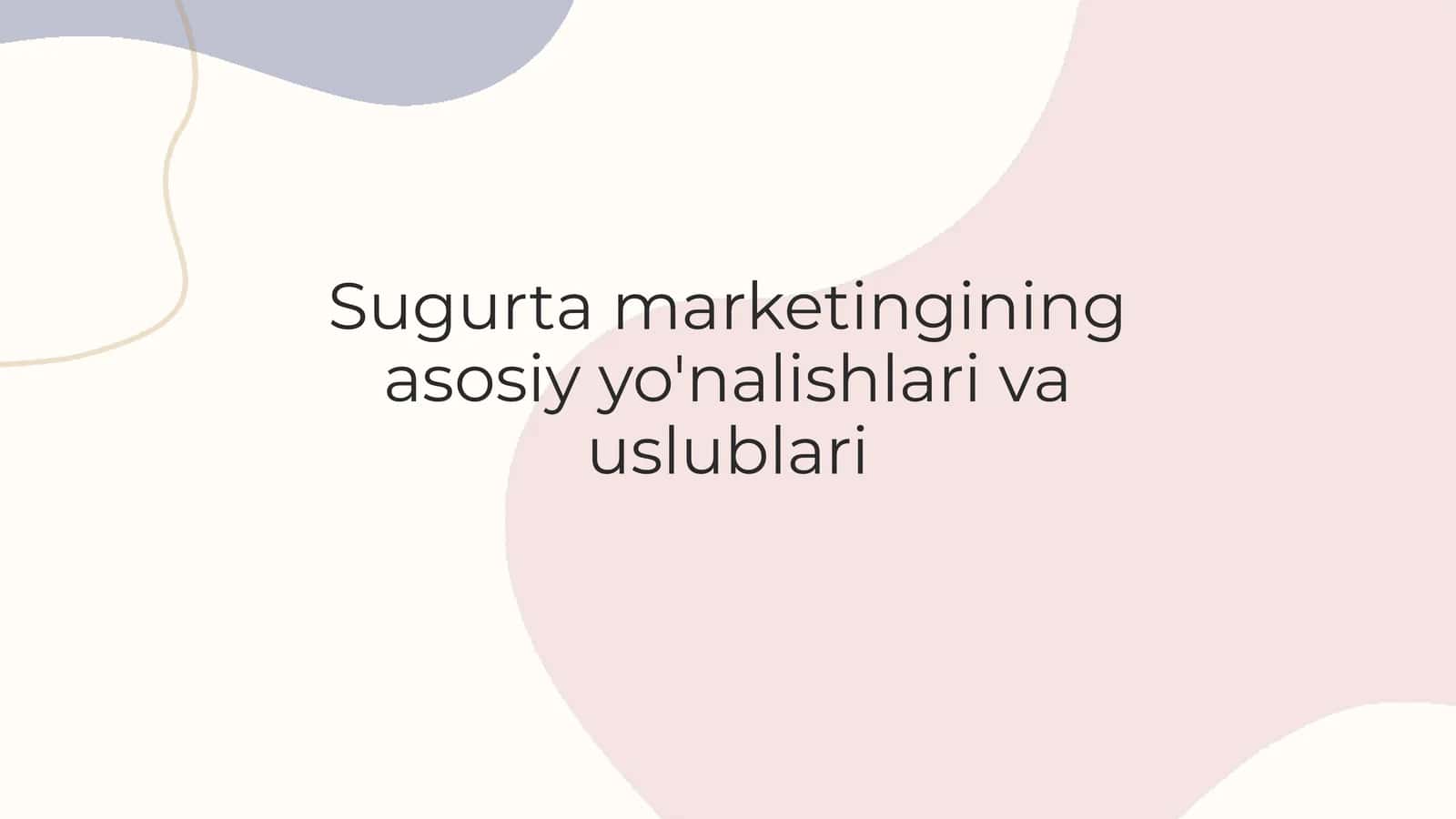 Sugʻurta marketingining asosiy yo'nalishlari va uslublari