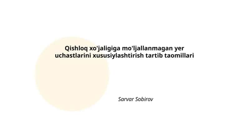 Qishloq xo'jaligiga mo'ljallanmagan yer uchastlarini xususiylashtirish tartib taomillari