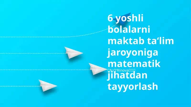 6 yoshli bolalarni maktab ta‘lim jaroyoniga matematik jihatdan tayyorlash