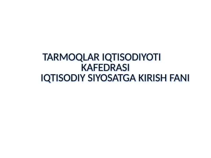 TARMOQLAR IQTISODIYOTI KAFEDRASI IQTISODIY SIYOSATGA KIRISH FANI