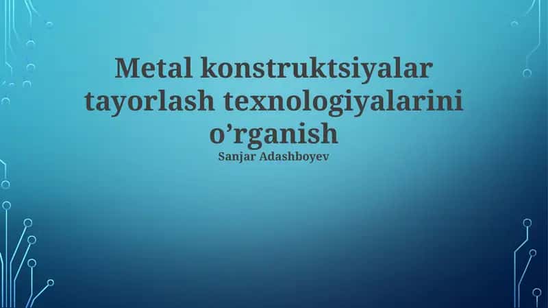 Metal konstruktsiyalar tayorlash texnologiyalarini o’rganish