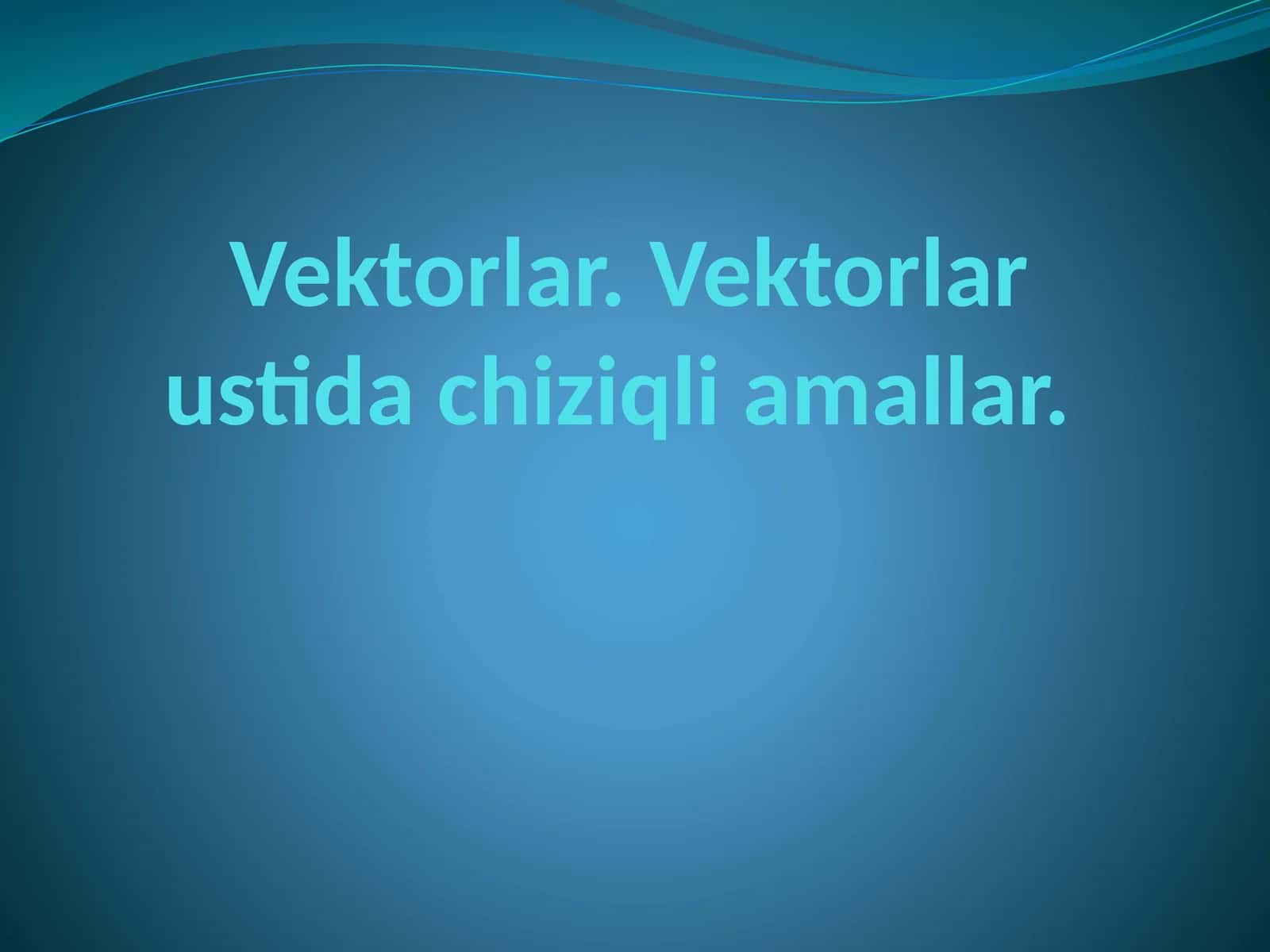 Vektorlar. Vektorlar ustida chiziqli amallar