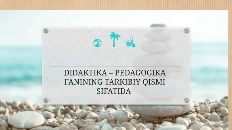 Umumiy pedagogika DIDAKTIKA – PEDAGOGIKA FANINING TARKIBIY QISMI SIFATIDA