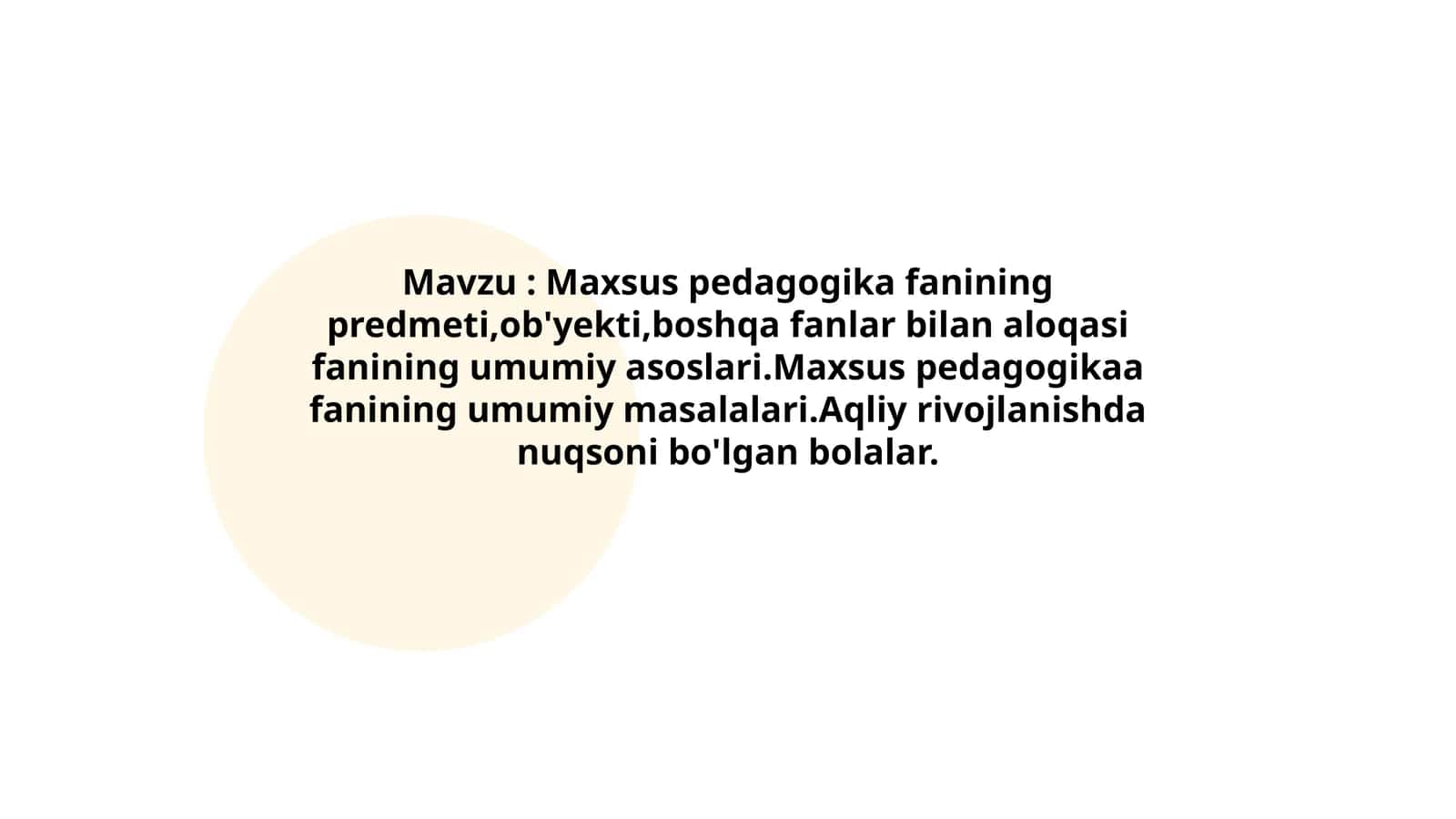 Maxsus pedagogika fanining predmeti,ob'yekti,boshqa fanlar bilan aloqasi fanining umumiy asoslari.Maxsus pedagogikaa fanining umumiy masalalari.Aqliy rivojlanishda nuqsoni bo'lgan bolalar