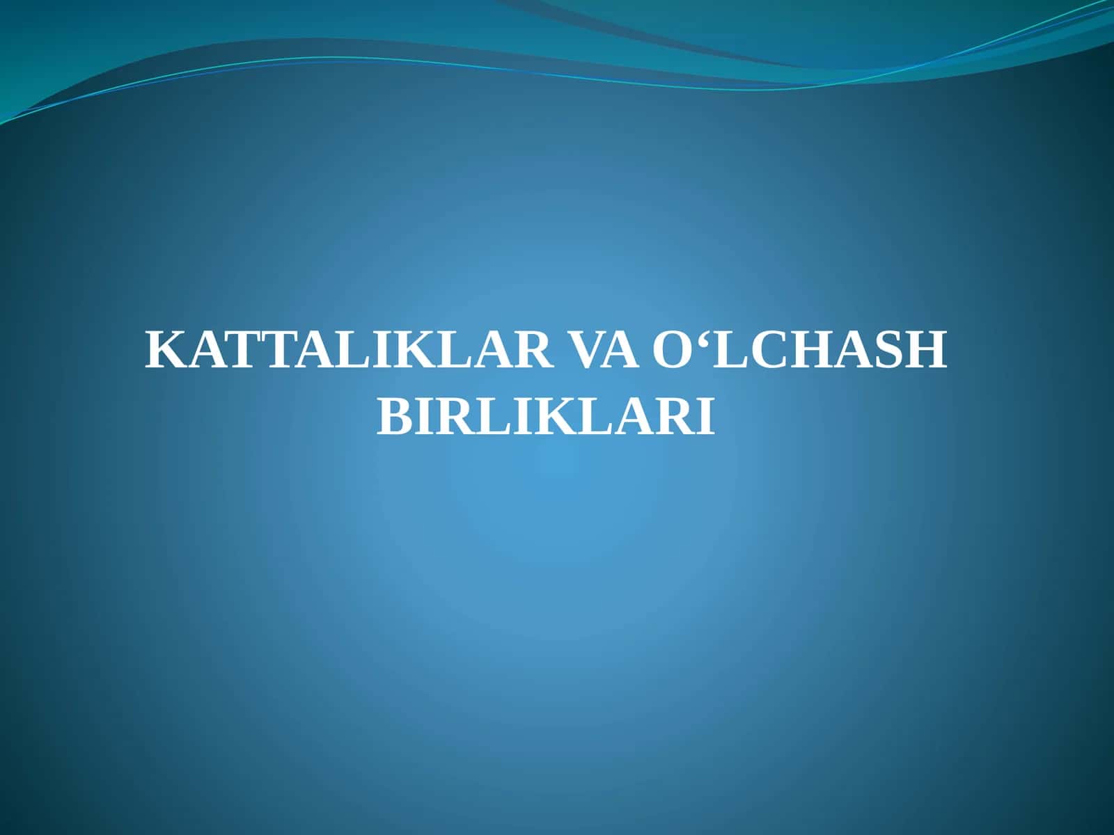 KATTALIKLAR VA O‘LCHASH BIRLIKLARI