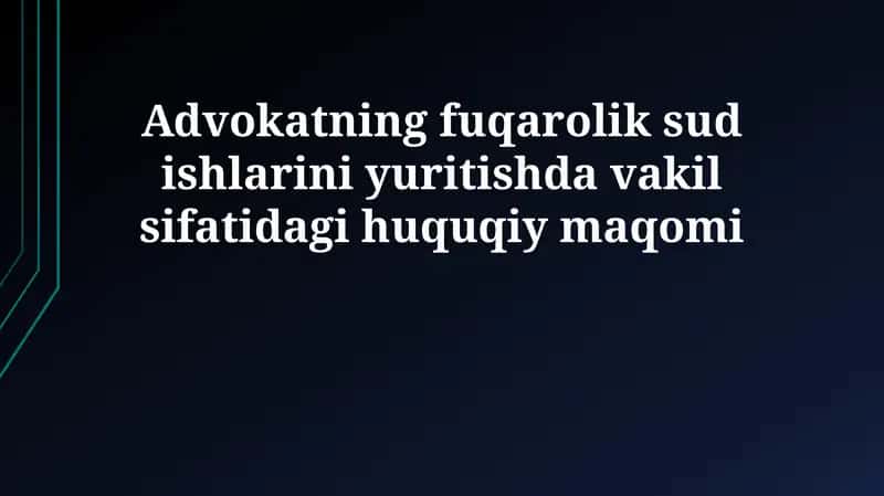 Advokatning fuqarolik sud ishlarini yuritishda vakil sifatidagi huquqiy maqomi