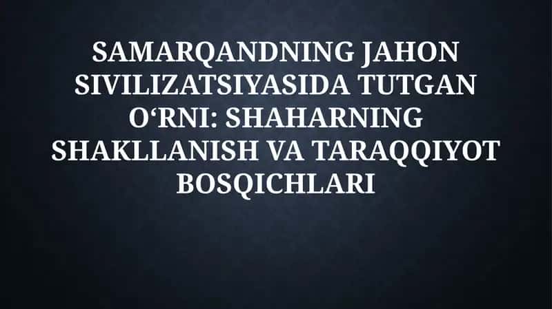 SAMARQANDNING JAHON SIVILIZATSIYASIDA TUTGANOʻRNI: SHAHARNING SHAKLLANISH VA TARAQQIYOT BOSQICHLARI