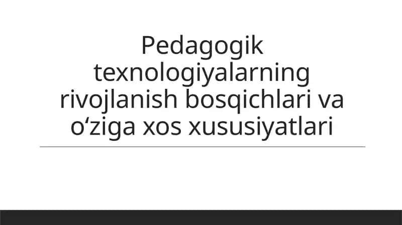 Pedagogiktexnologiyalarning rivojlanish bosqichlari va o'ziga xos xususiyatlari