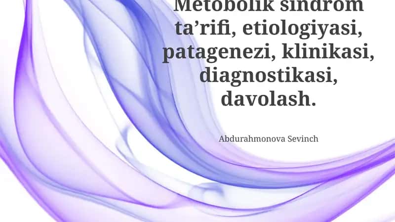 Metobolik sindrom ta’rifi, etiologiyasi, patagenezi, klinikasi, diagnostikasi, davolash