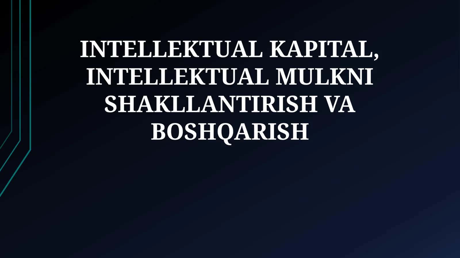 INTELLEKTUAL KAPITAL, INTELLEKTUAL MULKNI SHAKLLANTIRISH VA BOSHQARISH