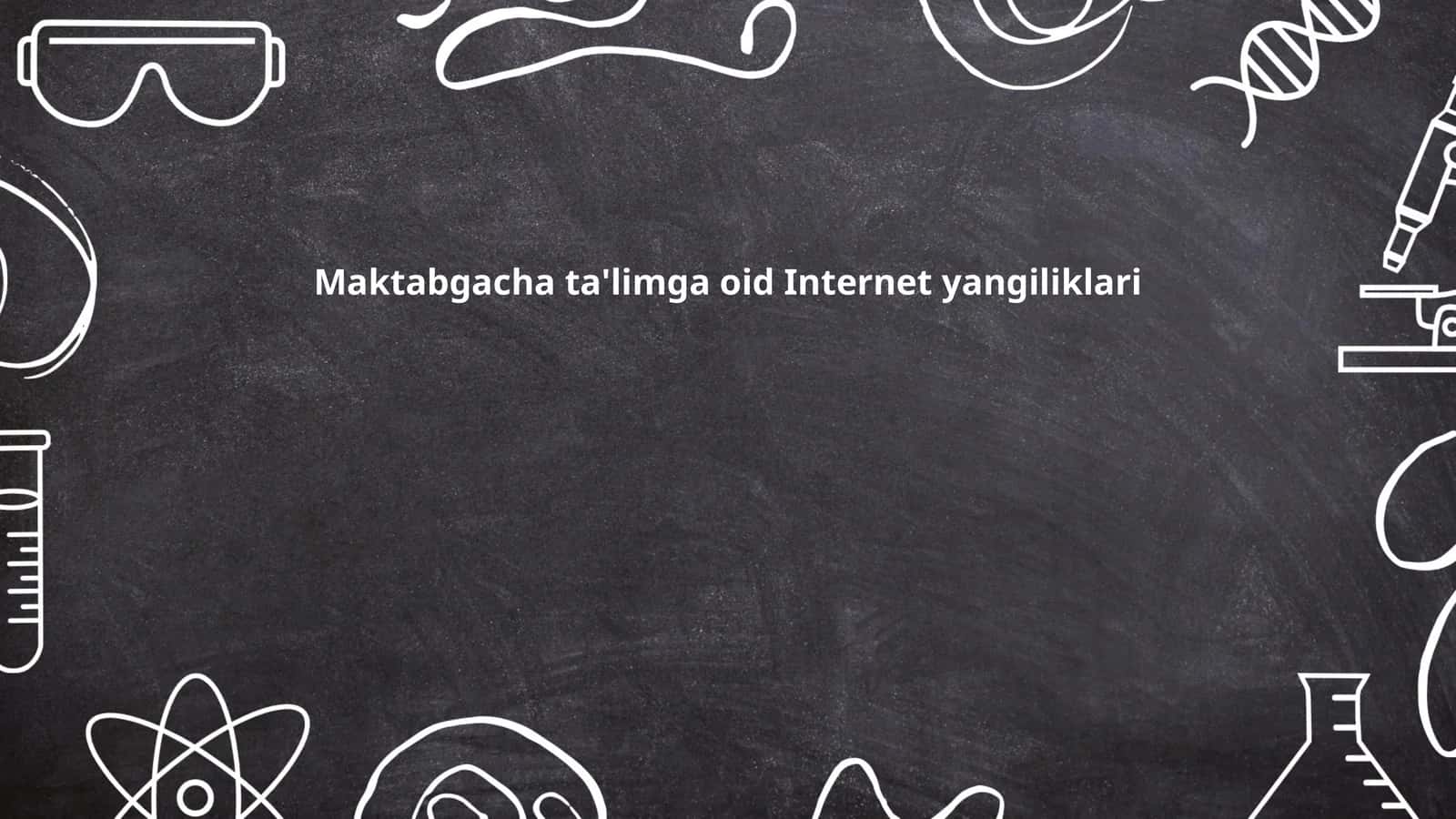 Maktabgacha ta'limga oid Internet yangiliklari