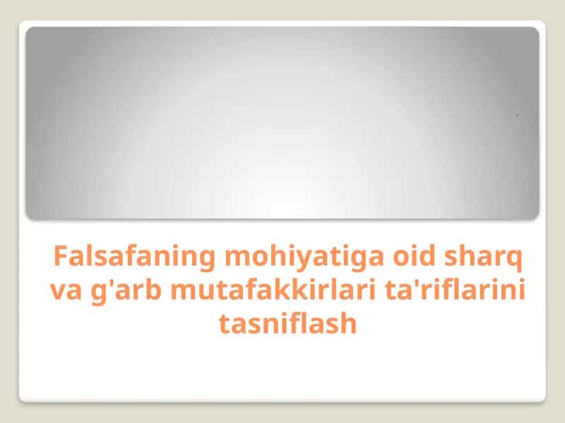 Falsafaning mohiyatiga oid sharq va g'arb mutafakkirlari ta'riflarini tasniflash
