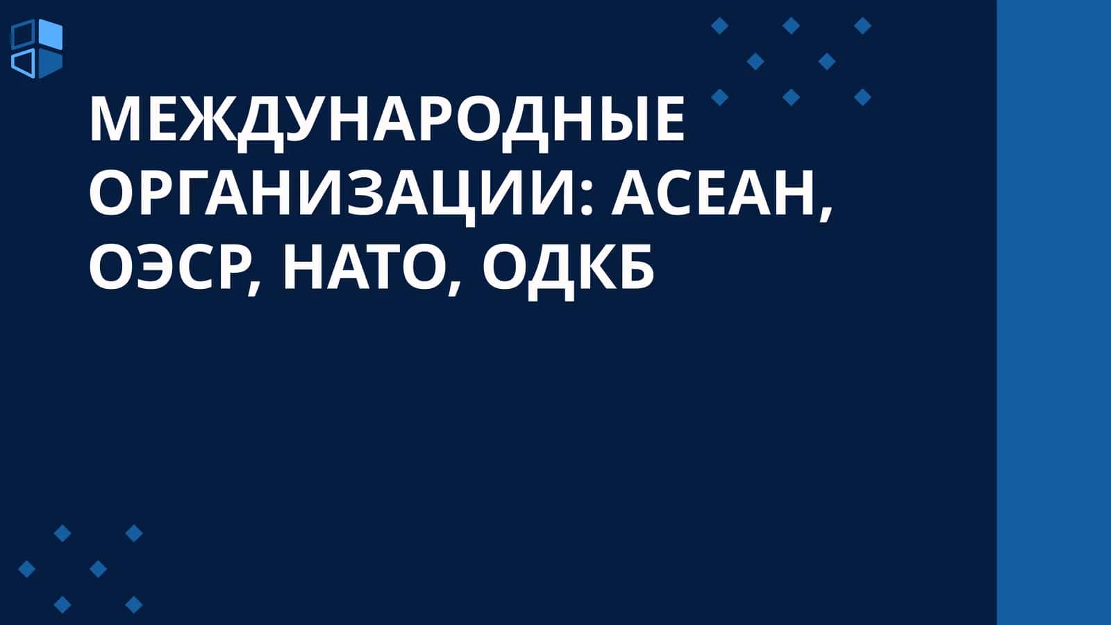 МЕЖДУНАРОДНЫЕ ОРГАНИЗАЦИИ: АСЕАН, ОЭСР, НАТО, ОДКБ